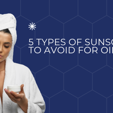 5 Types of Sunscreens to Avoid for Oily Skin