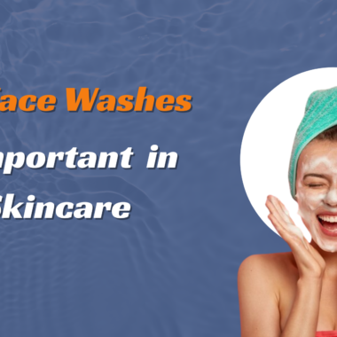 Why Face Washes Are Important in Your Skincare?